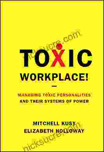 Toxic Workplace : Managing Toxic Personalities And Their Systems Of Power