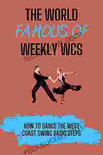 The World Famous Of Weekly WCS: How To Dance The West Coast Swing Basic Steps: Wcs Techniques