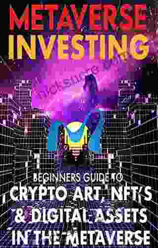 Metaverse Investing Beginners Guide To Crypto Art NFT S Digital Assets In The Metaverse : The Future Of Cryptocurrency Digital Art (Non Fungible Gaming (Metaverse Investing 1)