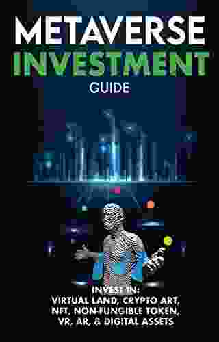 Metaverse Investment Guide Invest In Virtual Land Crypto Art NFT (Non Fungible Token) VR AR Digital Assets: Blockchain Gaming The Future Of The World (Metaverse Investing 2)