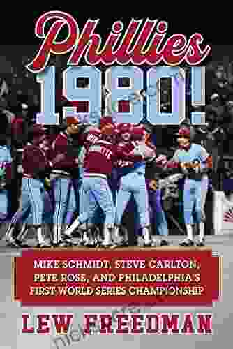 Phillies 1980 : Mike Schmidt Steve Carlton Pete Rose And Philadelphia S First World Championship