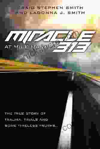 Miracle At Mile Marker 313: The True Story Of Trauma Trials And Some Timeless Truths