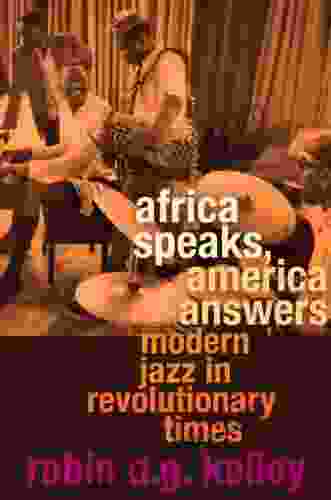 Africa Speaks America Answers: Modern Jazz In Revolutionary Times (The Nathan I Huggins Lectures)