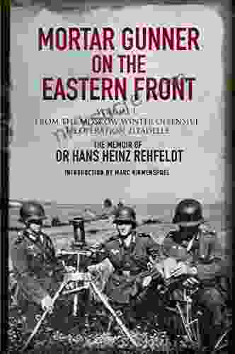 Mortar Gunner On The Eastern Front Volume I: From The Moscow Winter Offensive To Operation Zitadelle