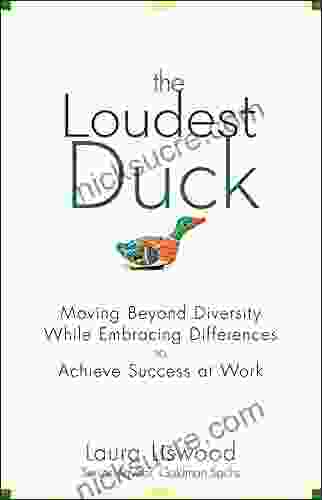 The Loudest Duck: Moving Beyond Diversity While Embracing Differences To Achieve Success At Work