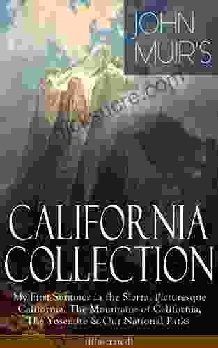 JOHN MUIR S CALIFORNIA COLLECTION: My First Summer In The Sierra Picturesque California The Mountains Of California The Yosemite Our National Parks Nature Writings And Wilderness Essays