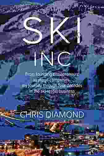 SKI INC : My Journey Through Four Decades In The Ski Resort Business From The Founding Entrepreneurs To Mega Companies