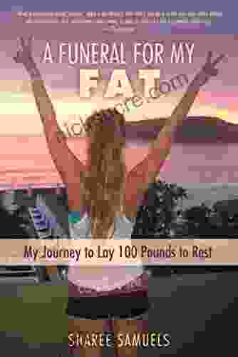 A Funeral For My Fat: My Journey To Lay 100 Pounds To Rest