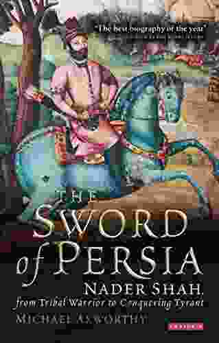 Sword Of Persia: Nader Shah From Tribal Warrior To Conquering Tyrant