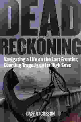 Dead Reckoning: Navigating A Life On The Last Frontier Courting Tragedy On Its High Seas