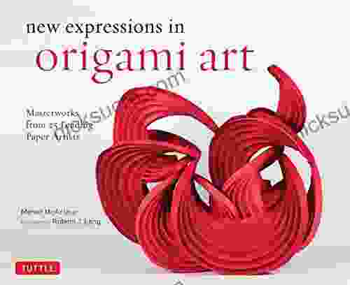 New Expressions In Origami Art: Masterworks From 25 Leading Paper Artists