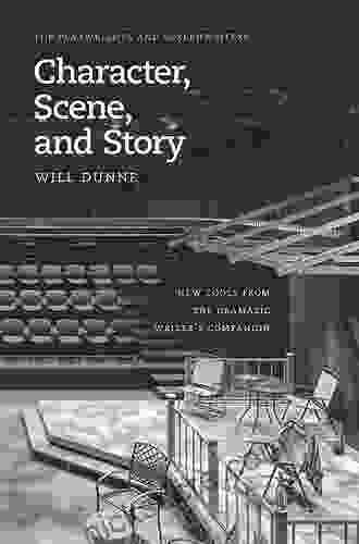 Character Scene And Story: New Tools From The Dramatic Writer S Companion (Chicago Guides To Writing Editing And Publishing)