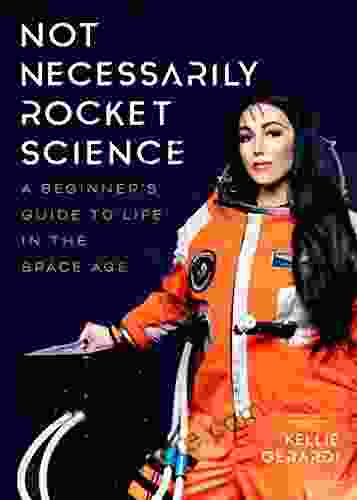 Not Necessarily Rocket Science: A Beginner S Guide To Life In The Space Age (Women In Science Aerospace Industry Mars)