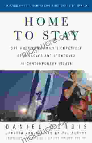 Home To Stay: One American Family S Chronicle Of Miracles And Struggles In Contemporary Israel