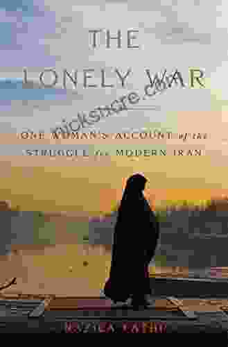 The Lonely War: One Woman S Account Of The Struggle For Modern Iran