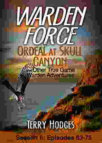 Warden Force: Ordeal At Skull Canyon And Other True Game Warden Adventures: Episodes 63 75