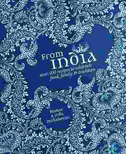 From India: Over 100 Recipes To Celebrate Food Family Tradition