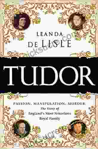 Tudor: Passion Manipulation Murder The Story Of England S Most Notorious Royal Family