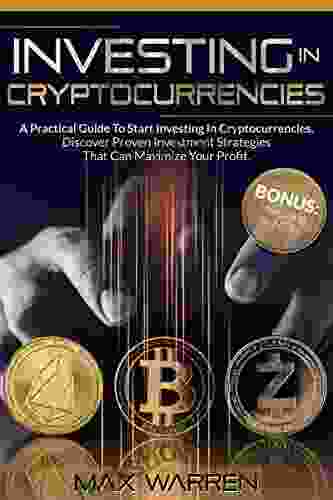 Investing In Cryptocurrencies: A Practical Guide To Start Investing In Cryptocurrencies Discover Proven Investment Strategies That Can Maximize Your Profit BONUS: Investing In NFTs