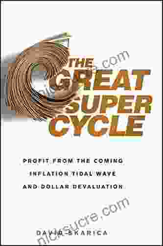The Great Super Cycle: Profit From The Coming Inflation Tidal Wave And Dollar Devaluation
