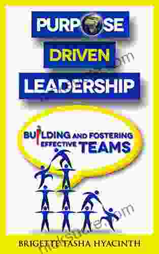 Purpose Driven Leadership: Building And Fostering Effective Teams