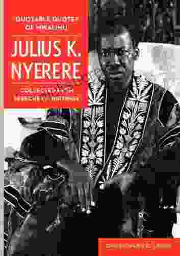 Quotable Quotes Of Mwalimu Julius K Nyerere Collected From Speeches And Writings