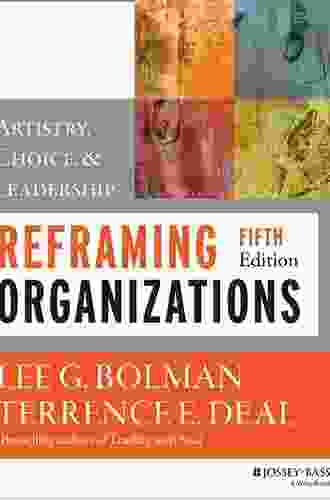 Reframing Organizations: Artistry Choice And Leadership