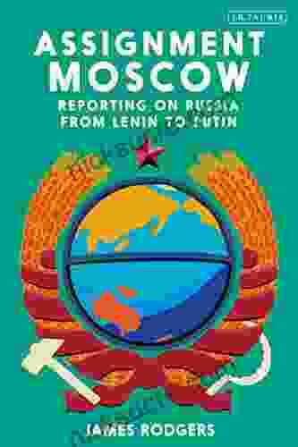 Assignment Moscow: Reporting On Russia From Lenin To Putin