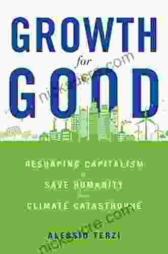 Growth For Good: Reshaping Capitalism To Save Humanity From Climate Catastrophe