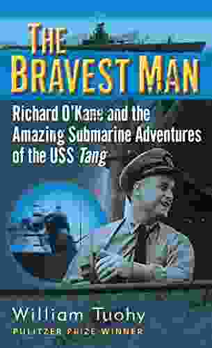 The Bravest Man: Richard O Kane And The Amazing Submarine Adventures Of The USS Tang