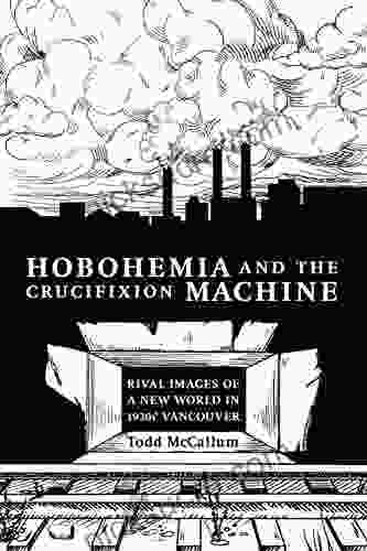 Hobohemia And The Crucifixion Machine: Rival Images Of A New World In 1930s Vancouver (Fabriks: Studies In The Working Class 3)