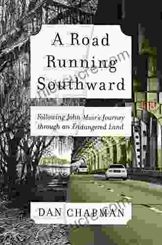 A Road Running Southward: Following John Muir S Journey Through An Endangered Land