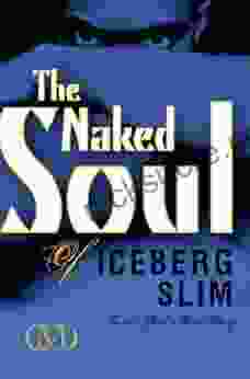 The Naked Soul Of Iceberg Slim: Robert Beck S Real Story