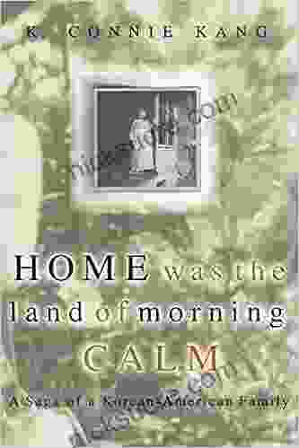 Home Was The Land Of Morning Calm: A Saga Of A Korean American Family