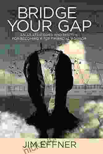 Bridge Your Gap: Sales Strategies And Systems For Becoming A Top Financial Advisor