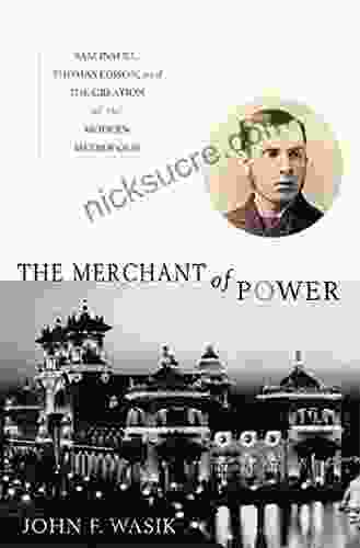 The Merchant Of Power: Sam Insull Thomas Edison And The Creation Of The Modern Metropolis