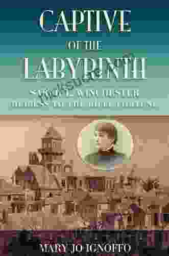 Captive Of The Labyrinth: Sarah L Winchester Heiress To The Rifle Fortune