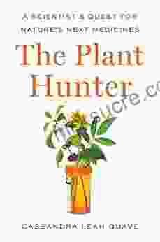 The Plant Hunter: A Scientist S Quest For Nature S Next Medicines