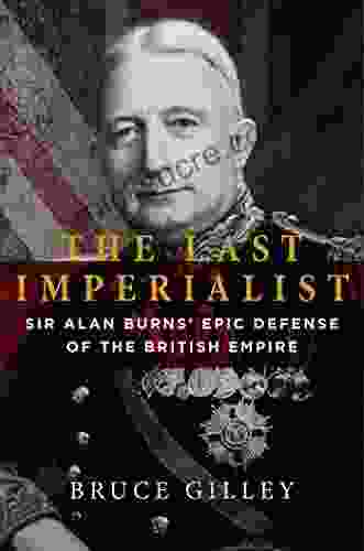 The Last Imperialist: Sir Alan Burns S Epic Defense Of The British Empire