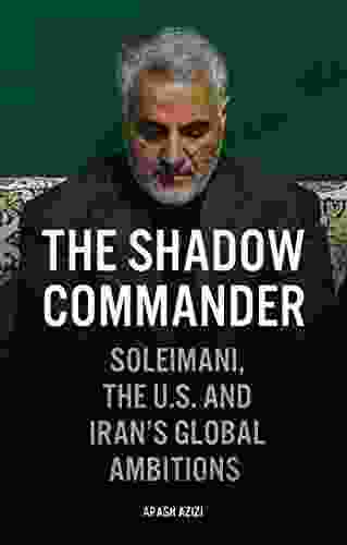 The Shadow Commander: Soleimani The US And Iran S Global Ambitions