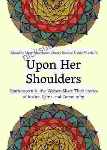 Upon Her Shoulders: Southeastern Native Women Share Their Stories Of Justice Spirit And Community