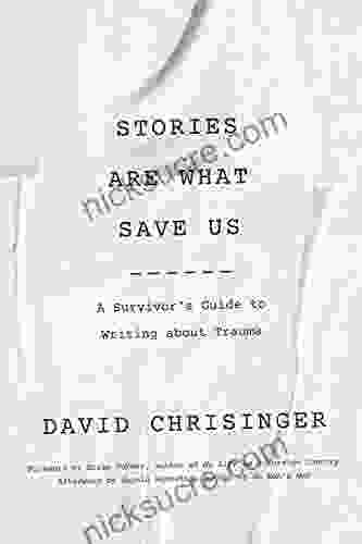 Stories Are What Save Us: A Survivor S Guide To Writing About Trauma