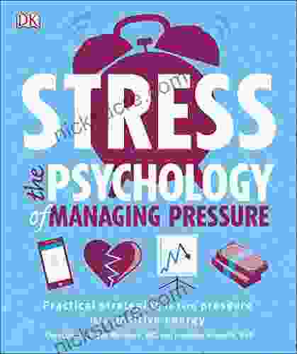 Stress The Psychology Of Managing Pressure: Practical Strategies To Turn Pressure Into Positive Energy
