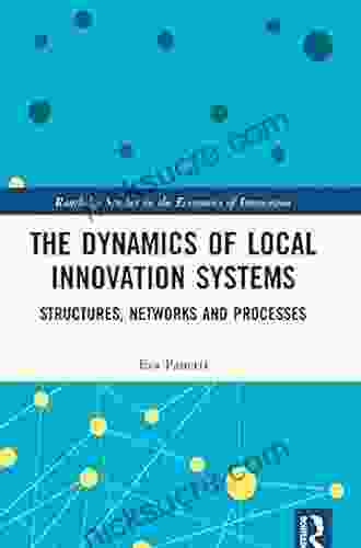 The Dynamics Of Local Innovation Systems: Structures Networks And Processes (Routledge Studies In The Economics Of Innovation)