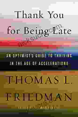 Thank You For Being Late: An Optimist S Guide To Thriving In The Age Of Accelerations