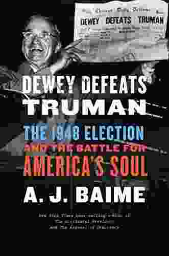 Dewey Defeats Truman: The 1948 Election And The Battle For America S Soul