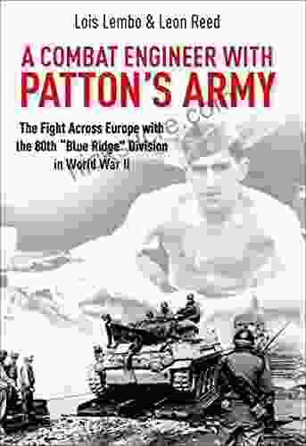 A Combat Engineer With Patton S Army: The Fight Across Europe With The 80th Blue Ridge Division In World War II