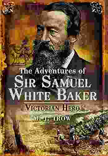 The Adventures Of Sir Samuel White Baker: Victorian Hero