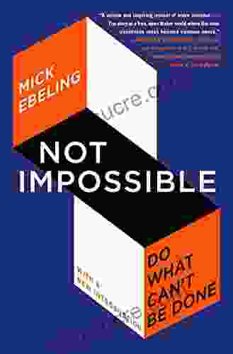Not Impossible: The Art And Joy Of Doing What Couldn T Be Done