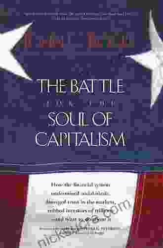 The Battle For The Soul Of Capitalism: How The Financial System Undermined Social Ideals Damaged Trust In The Markets Robbed Investors Of Trillions And What To Do About It